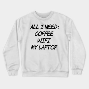 All I need Coffee WiFi My Laptop Crewneck Sweatshirt